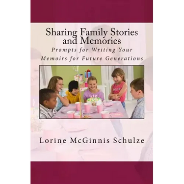Sharing Family Stories and Memories: Prompts for Writing Your Memoirs for Future Generations
