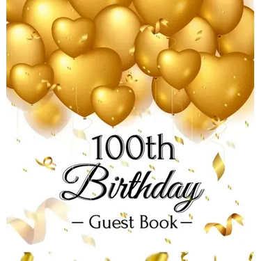 100th Birthday Guest Book: Keepsake Gift for Men and Women Turning 100 - Hardback with Funny Gold Balloon Hearts Themed Decorations and Supplies, Pers