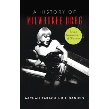 History of Milwaukee Drag: Seven Generations of Glamour