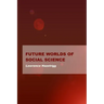 Future Worlds of Social Science
