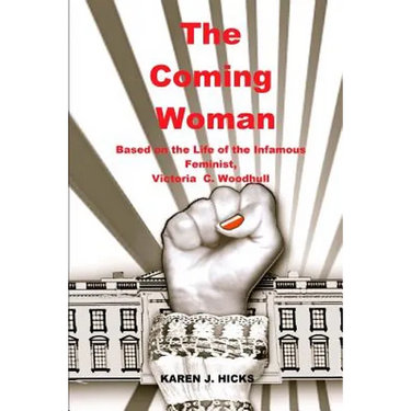 The Coming Woman: A Novel Based on the Life of the Infamous Feminist, Victoria Woodhull