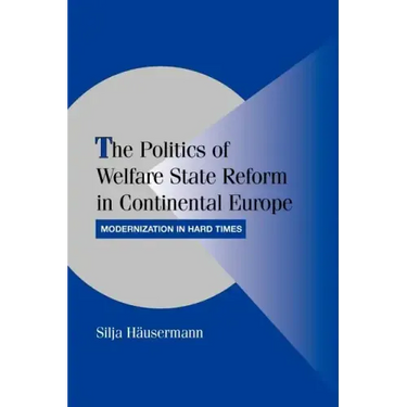 The Politics of Welfare State Reform in Continental Europe: Modernization in Hard Times
