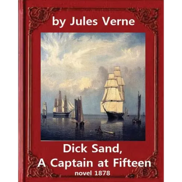 Dick Sand, A Captain at Fifteen (1878) NOVEL By Jules Verne (Original Version): illustrated