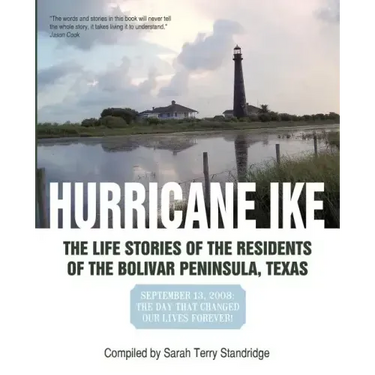 Hurricane Ike: The Life Stories of the Residents of the Bolivar Peninsula, Texas: September 13, 2008: The Day That Changed Our Lives
