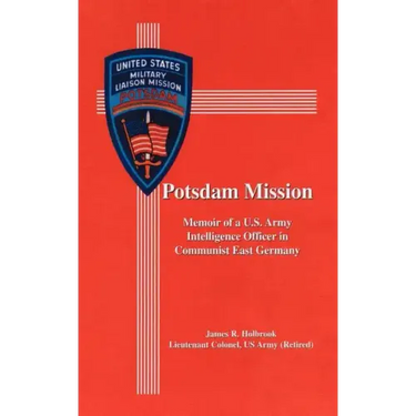 Potsdam Mission: Memoir of a U.S. Army Intelligence Officer in Communist East Germany