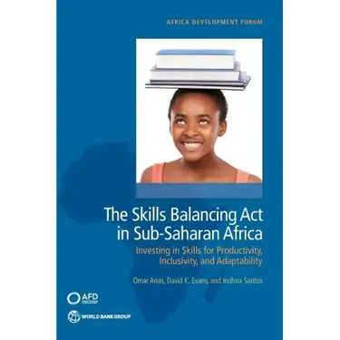 The Skills Balancing Act in Sub-Saharan Africa: Investing in Skills for Productivity, Inclusivity, and Adaptability