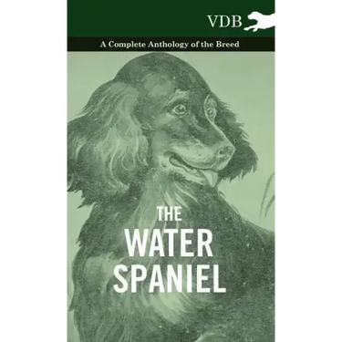 The Water Spaniel - A Complete Anthology of the Breed