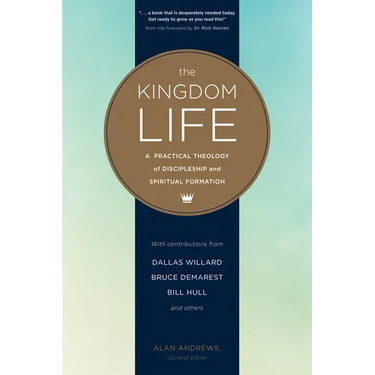 The Kingdom Life: A Practical Theology of Discipleship and Spiritual Formation