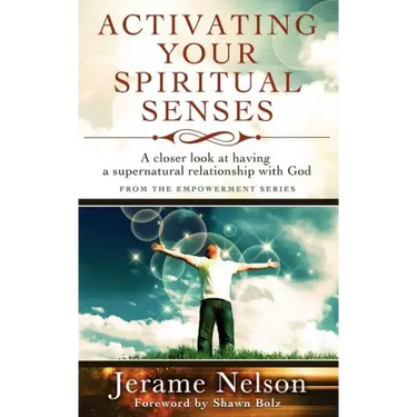 Activating Your Spiritual Senses: A closer look at having a supernatural relationship with God