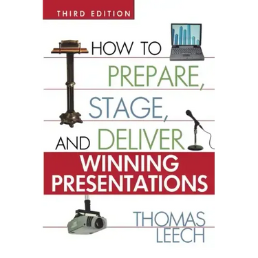 How to Prepare, Stage, and Deliver Winning Presentations