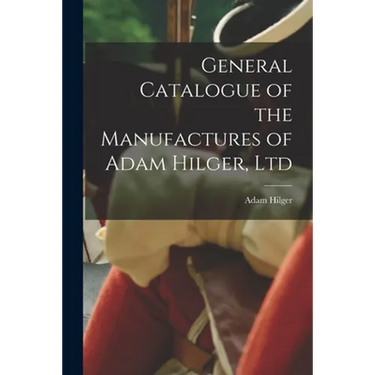 General Catalogue of the Manufactures of Adam Hilger, Ltd