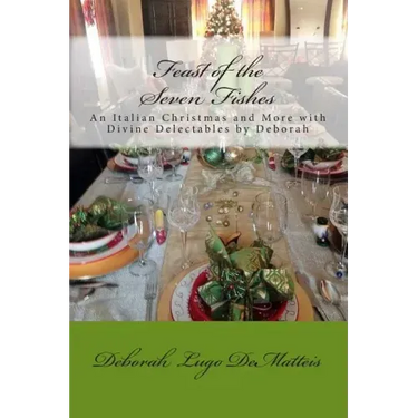 Feast of the Seven Fishes: An Italian Christmas and More with Divine Delectables by Deborah