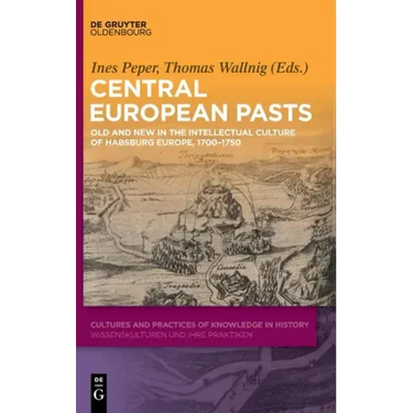 Central European Pasts: Old and New in the Intellectual Culture of Habsburg Europe, 1700-1750