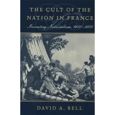 The Cult of the Nation in France: Inventing Nationalism, 1680-1800