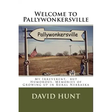 Welcome to Pallywonkersville: My Irreverent, But Humorous, Stories of Growing Up in Rural Nebraska