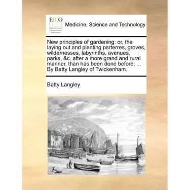 New principles of gardening: or, the laying out and planting parterres, groves, wildernesses, labyrinths, avenues, parks, &c. after a more grand an