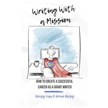 Writing With a Mission: How to Create a Successful Career as a Grant Writer