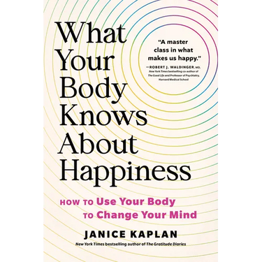 What Your Body Knows about Happiness: How to Use Your Body to Change Your Mind
