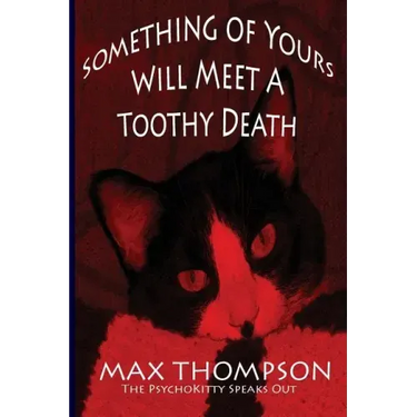 The Psychokitty Speaks Out: Something of Yours Will Meet a Toothy Death
