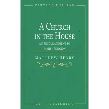 A Church in the House: An Encouragement to Family Religion