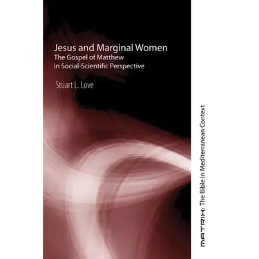 Jesus and Marginal Women: The Gospel of Matthew in Social-Scientific Perspective