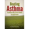 Beating Asthma - The Natural Way to Cure Asthma Fast and Forever