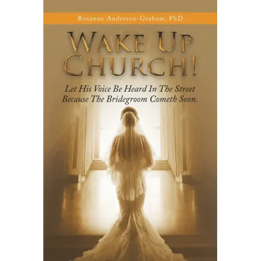 Wake up Church!: Let His Voice Be Heard in the Street Because the Bridegroom Cometh Soon.