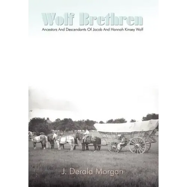 Wolf Brethren: Ancestors And Descendants Of Jacob And Hannah Kinsey Wolf