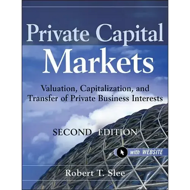 Private Capital Markets, + Website: Valuation, Capitalization, and Transfer of Private Business Interests