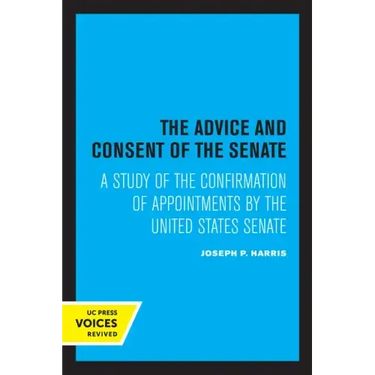 The Advice and Consent of the Senate: A Study of the Confirmation of Appointments by the United States Senate