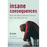 Insane Consequences: How the Mental Health Industry Fails the Mentally Ill