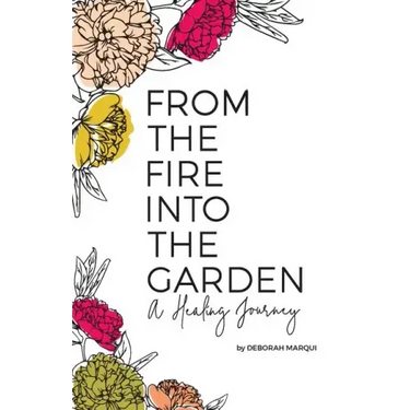 From the Fire Into the Garden: A Healing Journey