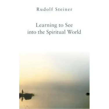 Learning to See Into the Spiritual World: Lectures to the Workers at the Goetheanum