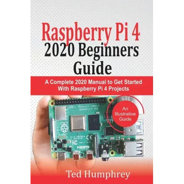 Raspberry Pi 4 2020 Beginners Guide: A Complete 2020 Manual to get started with Raspberry pi 4 Projects