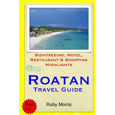 Roatan Travel Guide: Sightseeing, Hotel, Restaurant & Shopping Highlights