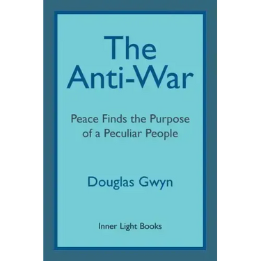 The Anti-War: Peace Finds the Purpose of a Peculiar People; Militant Peacemaking in the Manner of Friends
