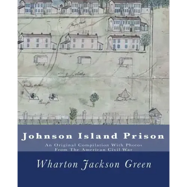 Johnson Island Prison: An Original Compilation With Photos From The American Civil War