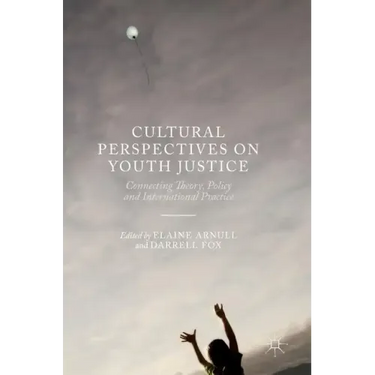 Cultural Perspectives on Youth Justice: Connecting Theory, Policy and International Practice