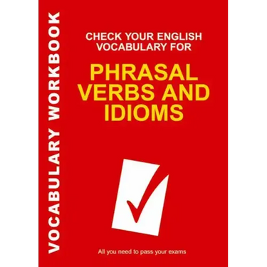 Check Your English Vocabulary for Phrasal Verbs and Idioms: All You Need to Pass Your Exams.