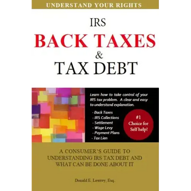 Back Taxes & Tax Debt: A Consumer's Guide to Understanding IRS Tax Debt and What Can Be Done about It