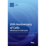 10th Anniversary of Cells: Advances in Cell Cycle
