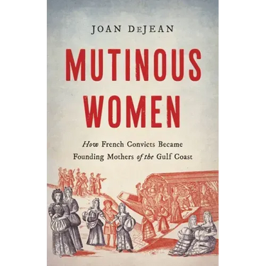 Mutinous Women: How French Convicts Became Founding Mothers of the Gulf Coast
