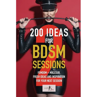 200 ideas for BDSM sessions, Volume 2: Femdom - Malesub, Fresh ideas and inspiration for your next session