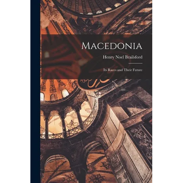 Macedonia; Its Races and Their Future