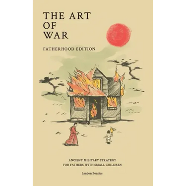 The Art of War - Fatherhood Edition: Ancient Military Strategy for Fathers with Small Children