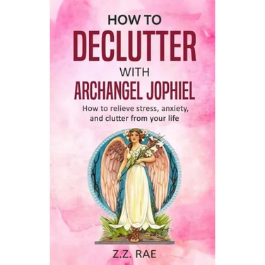 How to Declutter with Archangel Jophiel: How to Relieve Stress, Anxiety, and Clutter From Your Life