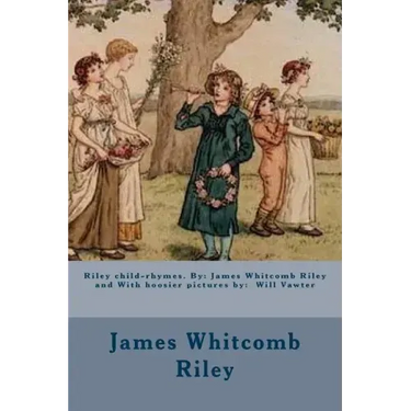 Riley child-rhymes. By: James Whitcomb Riley and With hoosier pictures by: Will Vawter