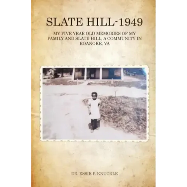 Slate Hill - 1949: My Five Year Old Memories Of My Family And Slate Hill, A Community In Roanoke, VA