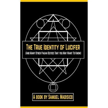 The True Identity of Lucifer: And Many Other Pagan Deities That You May Want to Know