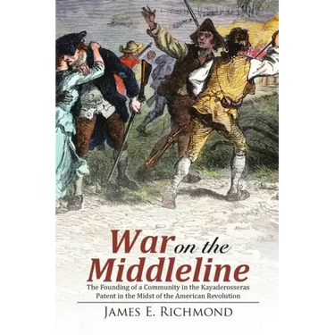 War on the Middleline: The Founding of a Community In the Kayaderosseras Patent In the Midst of the American Revolution